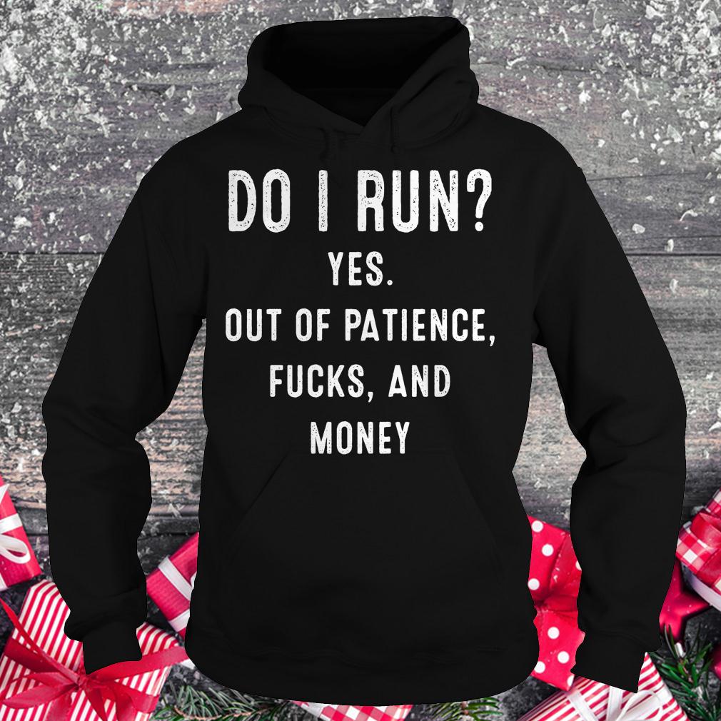 Do i run yes out of patience and money shirt 2 Do i run yes out of patience and money shirt Hoodie