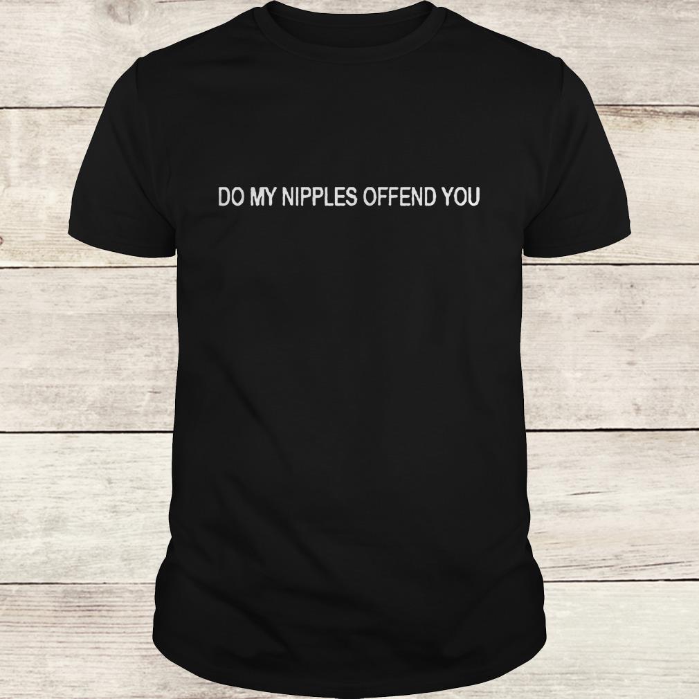 Do my nipples offend you shirt Do my nipples offend you shirt 1
