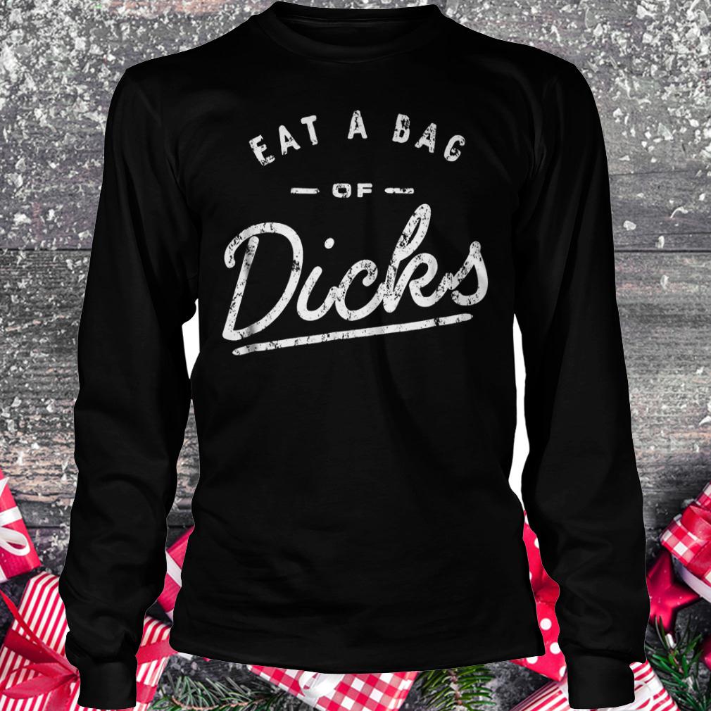Eat a bag of dicks shirt 5 Eat a bag of dicks Longsleeve Tee Unisex