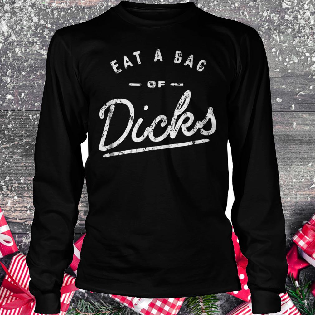 Eat A Bag Of Dicks Shirt Hoodie Sweater Longsleeve T Shirt