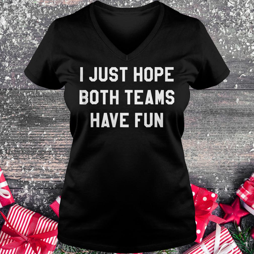I just hope both teams have fun shirt 4 I just hope both teams have fun shirt Ladies V-Neck