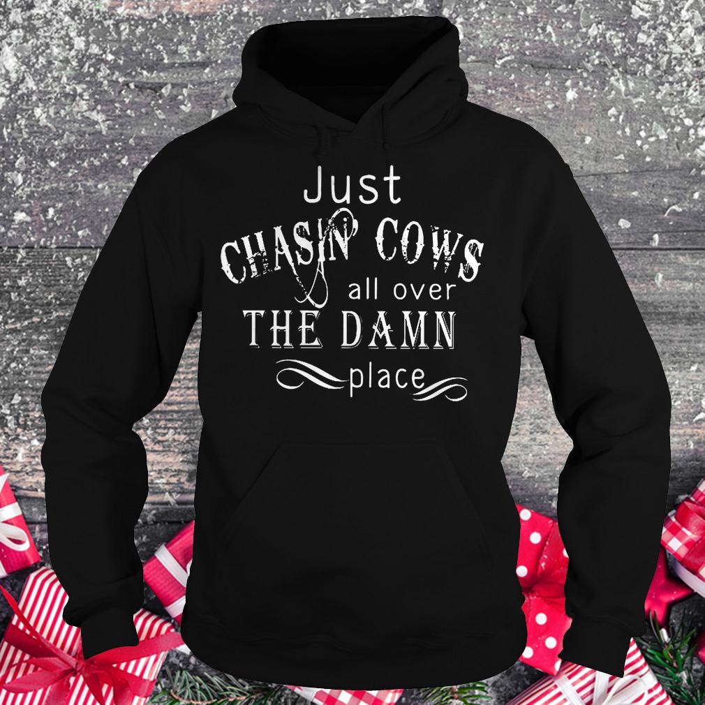 Just Chasin Cows all over the Damn place shirt 2 Just Chasin Cows all over the Damn place shirt Hoodie