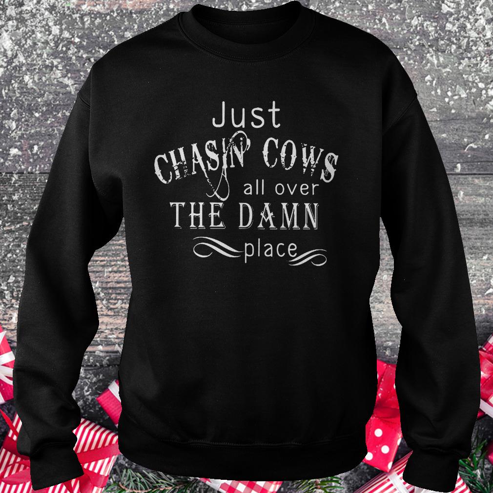 Just Chasin Cows all over the Damn place shirt 3 Just Chasin Cows all over the Damn place shirt Sweatshirt Unisex