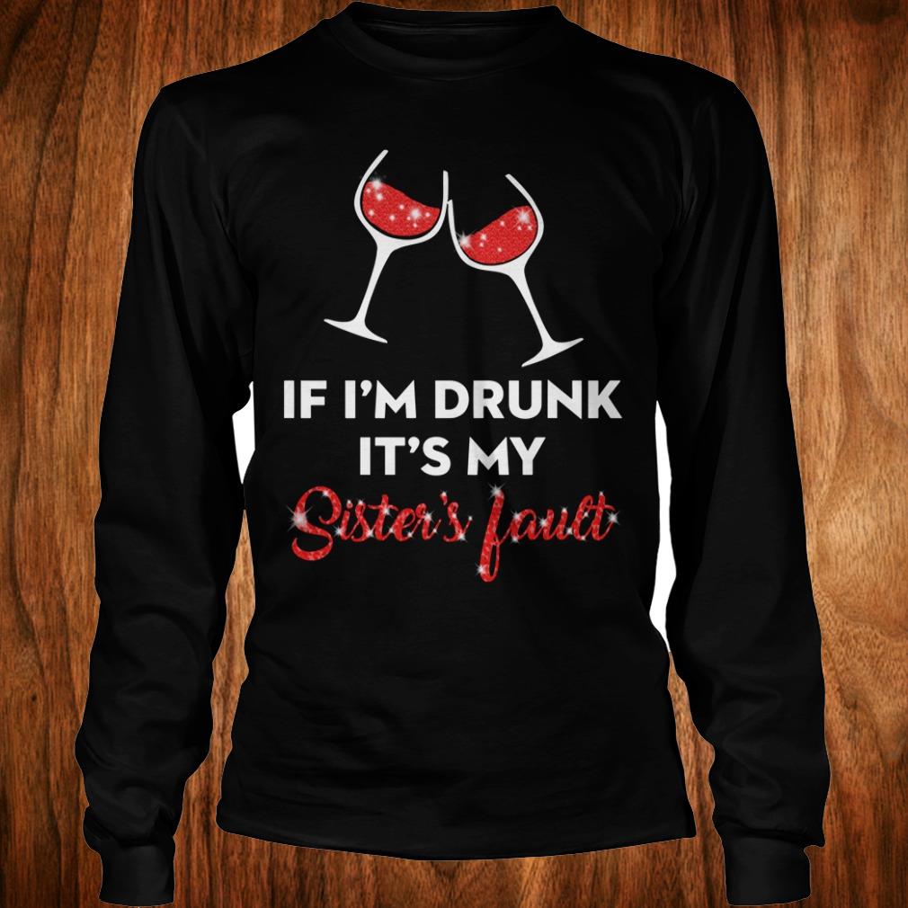 Premium Wine If I'm drunk It's my sister's fault shirt 5 Premium Wine If I'm drunk It's my sister's fault shirt Longsleeve Tee Unisex