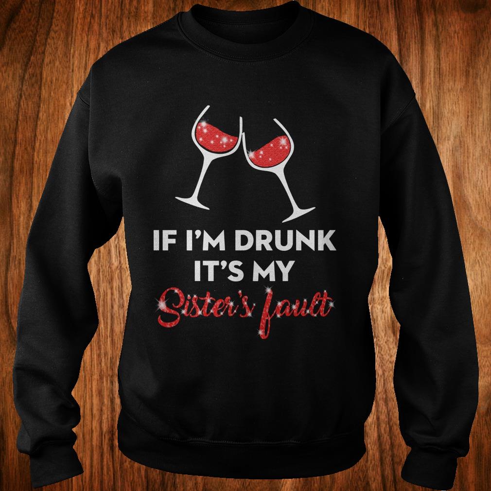 Premium Wine If I'm drunk It's my sister's fault shirt 3 Premium Wine If I'm drunk It's my sister's fault shirt Sweatshirt Unisex