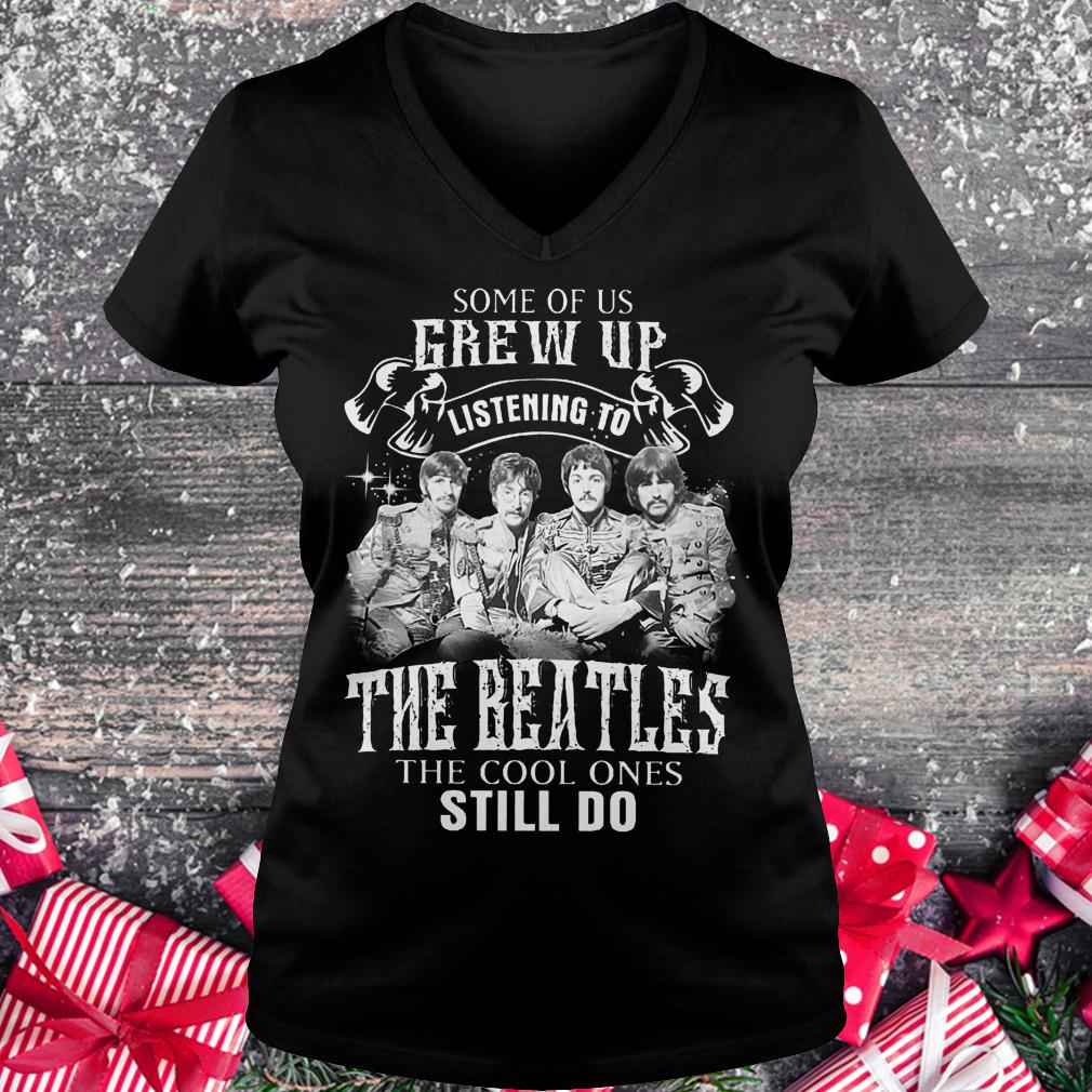 Some of us grew up listening to The Beatles the cool ones still do shirt 4 Some of us grew up listening to The Beatles the cool ones still do shirt Ladies V-Neck