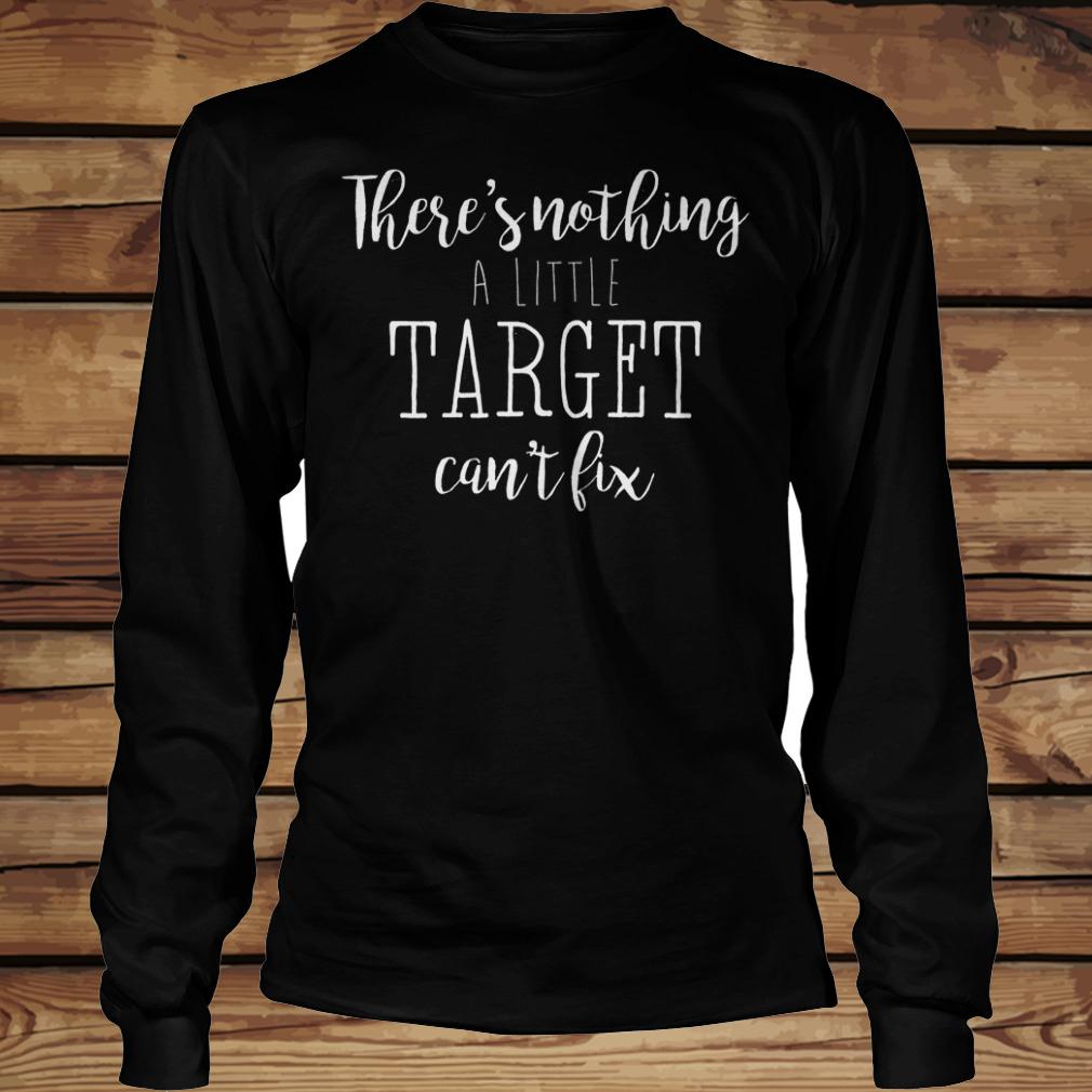 There's nothing a little target can't fix shirt 5 There's nothing a little target can't fix shirt Longsleeve Tee Unisex
