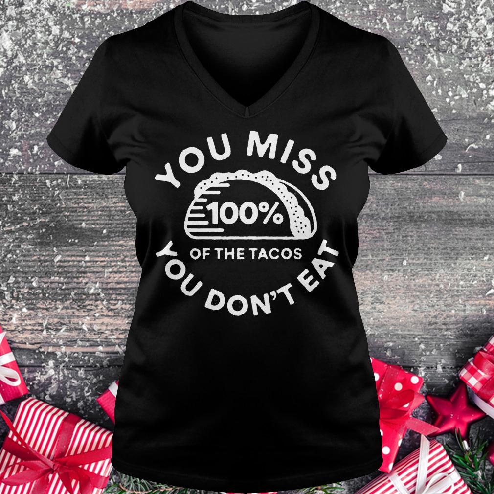 You miss 100% of the Tacos you don't eat shirt 4 You miss 100% of the Tacos you don't eat shirt Ladies V-Neck
