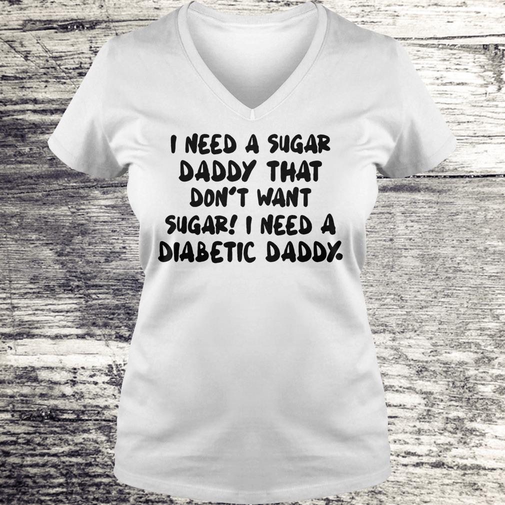 Premium I Need a sugar daddy that don't want sugar I need a Diabetic daddy shirt 4 Premium I Need a sugar daddy that don't want sugar I need a Diabetic daddy shirt Ladies V-Neck