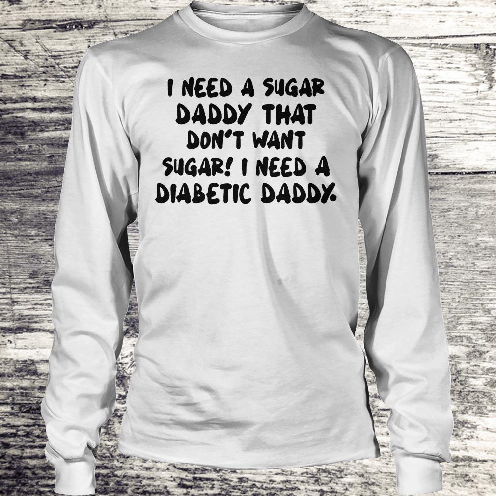 Premium I Need a sugar daddy that don't want sugar I need a Diabetic daddy shirt 5 Premium I Need a sugar daddy that don't want sugar I need a Diabetic daddy shirt Longsleeve Tee Unisex