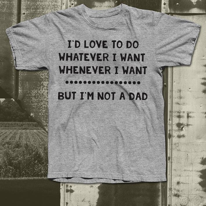 I'd love to do whatever but I'm not a dad shirt 5 https://cdn.gifteeshirt.com/teesporting/2018/12/I-d-love-to-do-whatever-but-I-m-not-a-dad-shirt_4.jpg