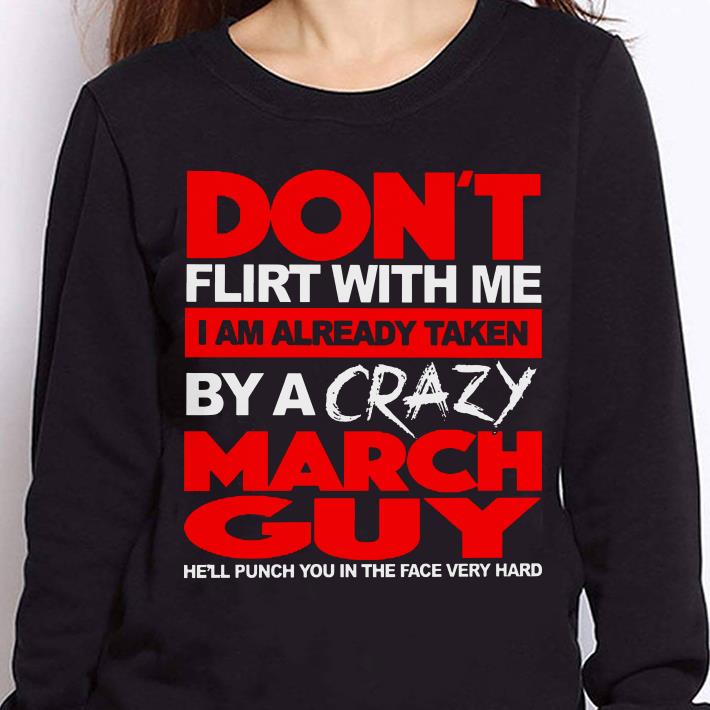 https://cdn.gifteeshirt.com/teesporting/2019/01/Don-t-flirt-with-me-I-am-already-taken-by-a-crazy-March-guy-shirt_4.jpg