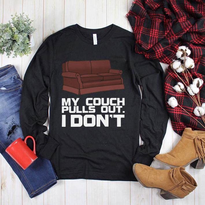 I don't My Couch Pulls Out shirt, hoodie, sweater, longsleeve tshirt