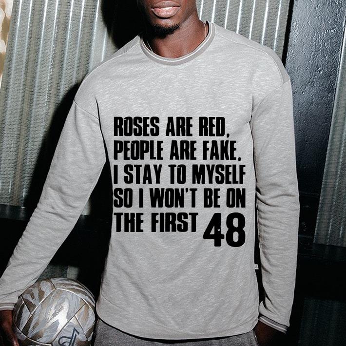 https://cdn.gifteeshirt.com/teesporting/2019/01/Roses-I-stay-to-myself-so-I-won-t-be-on-the-first-48-shirt_4.jpg