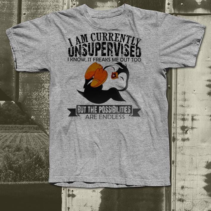 I Am Currently Unsupervised I Know It Freaks Me Out Too But The Possibilities Are Endless Penguin White shirt 7 I Am Currently Unsupervised I Know It Freaks Me Out Too But The Possibilities Are Endless Penguin White shirt