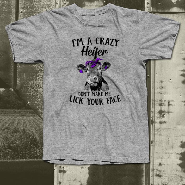 I'm a crazy heifer Don't make me lick your face shirt 5 I'm a crazy heifer Don't make me lick your face shirt