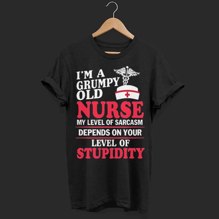 I'm a grumpy old nurse my level of sarcasm depends on stupidity shirt