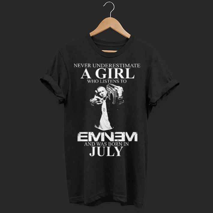 Never underestimate a girl who listens to Eminem and was born in july shirt