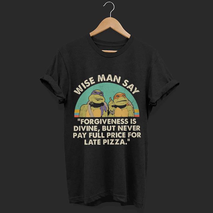 Ninja Turtle Wise man say forgiveness is divine but never pay full price for late pizza shirt