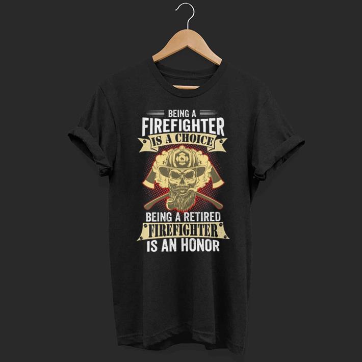 Skull Being a firefighter is a choice being a retired an honor shirt