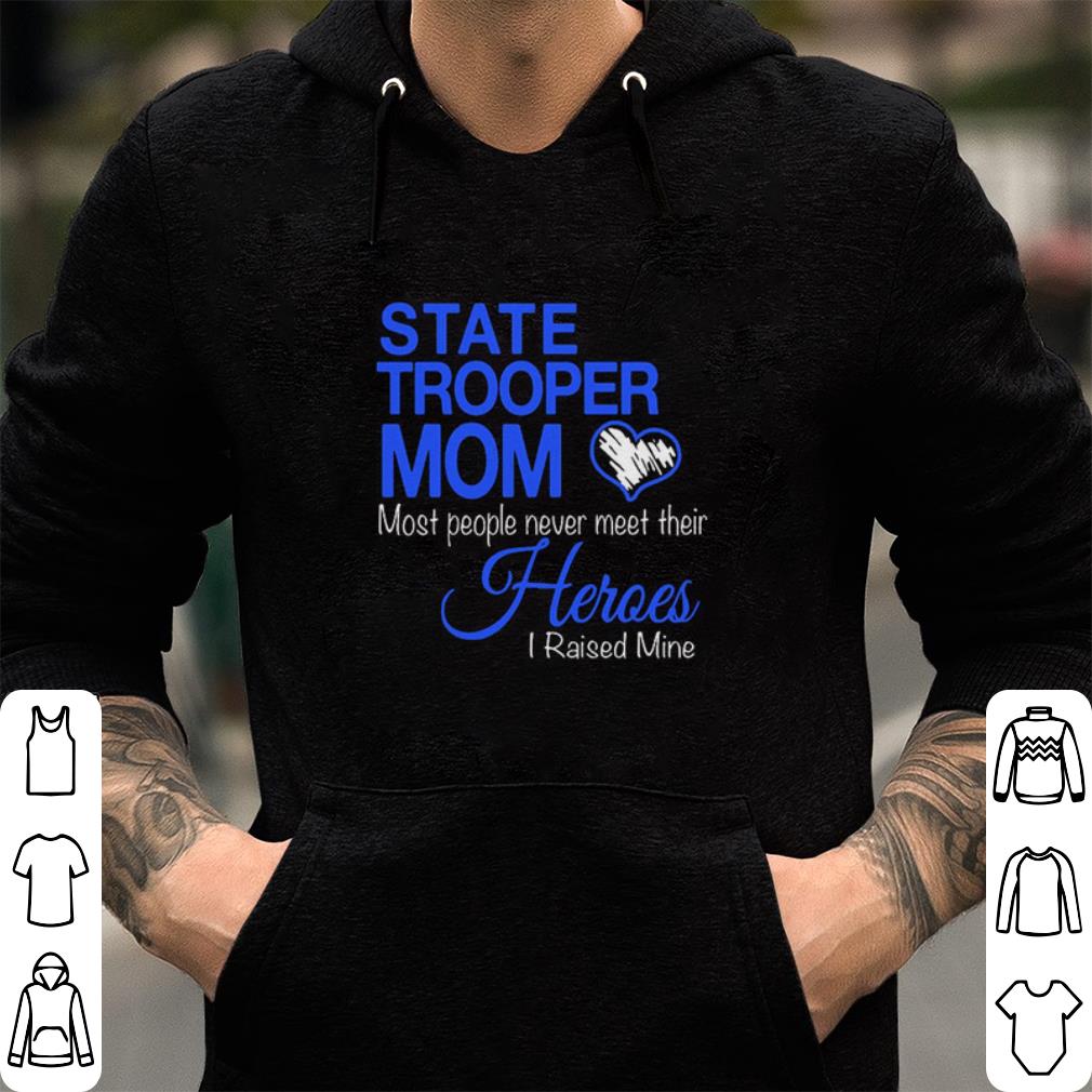 Nice State Trooper mom most people never meet their heroes i raised shirt 5 State Trooper mom most people never meet their heroes i raised shirt