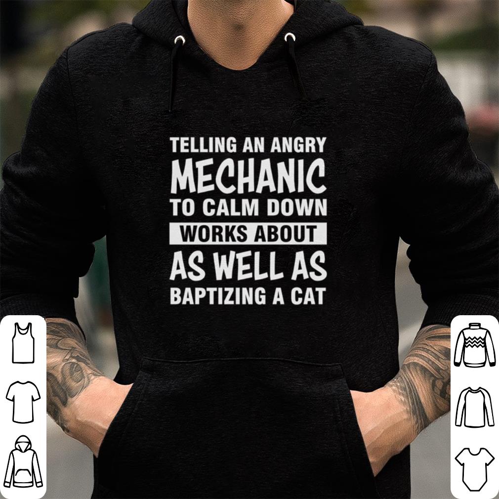 Hot Telling an angry mechanic to calm down works about as well as shirt 5 Telling an angry mechanic to calm down works about as well as shirt