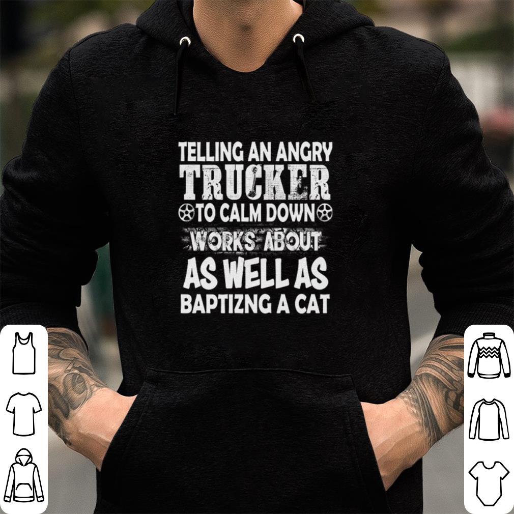 Telling an angry trucker to calm down works about as well as shirt