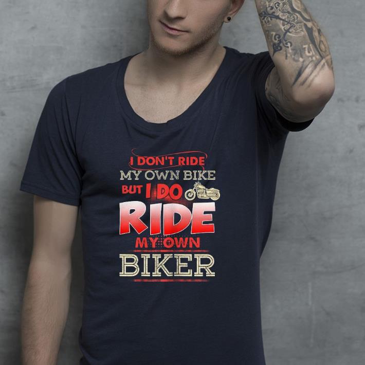 Womens I Dont Ride My Own Bike But I Do Ride My Own Biker shirt