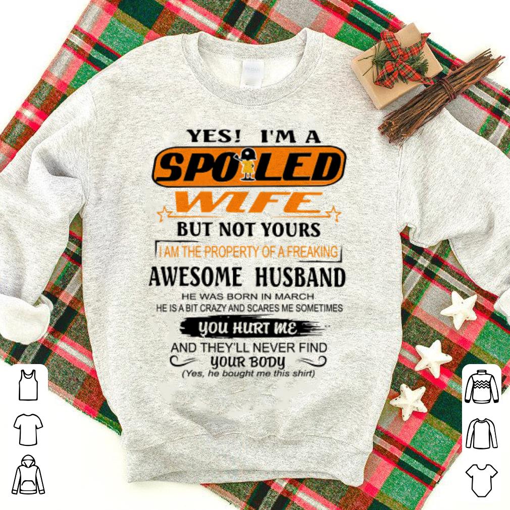Yes i'm a spoiled wife but not your awesome husband born in march shirt
