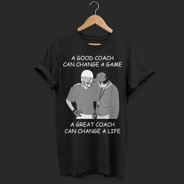 A good coach can change a game a great coach can change a life shirt