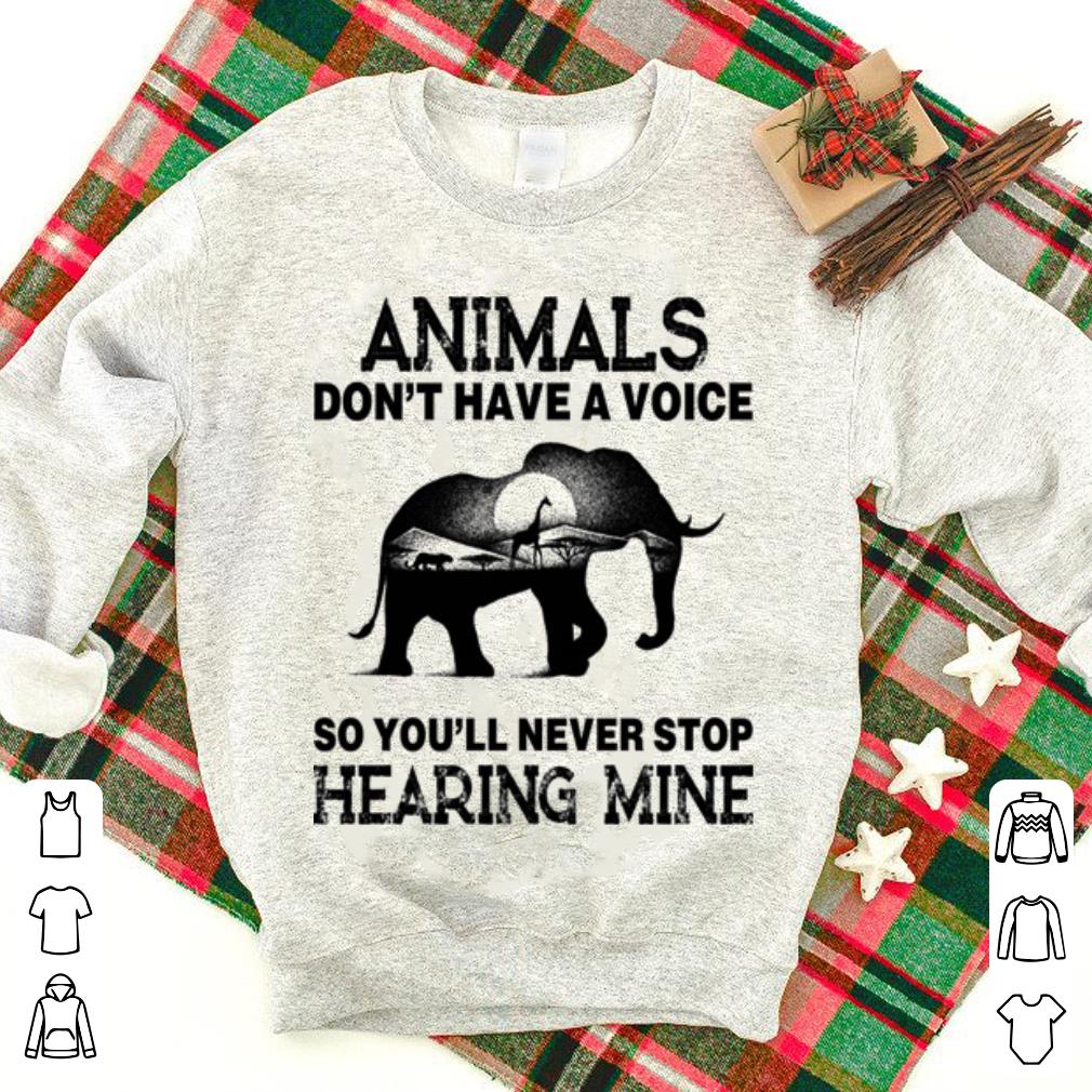 Elephant Animals don't have a voice so you'll never stop hearing mine