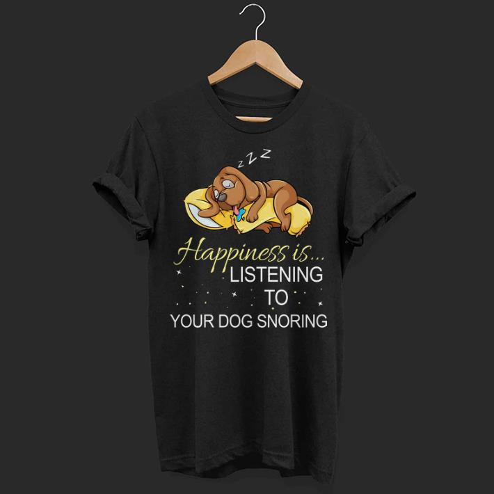 Happiness is listening to your dog snoring shirt