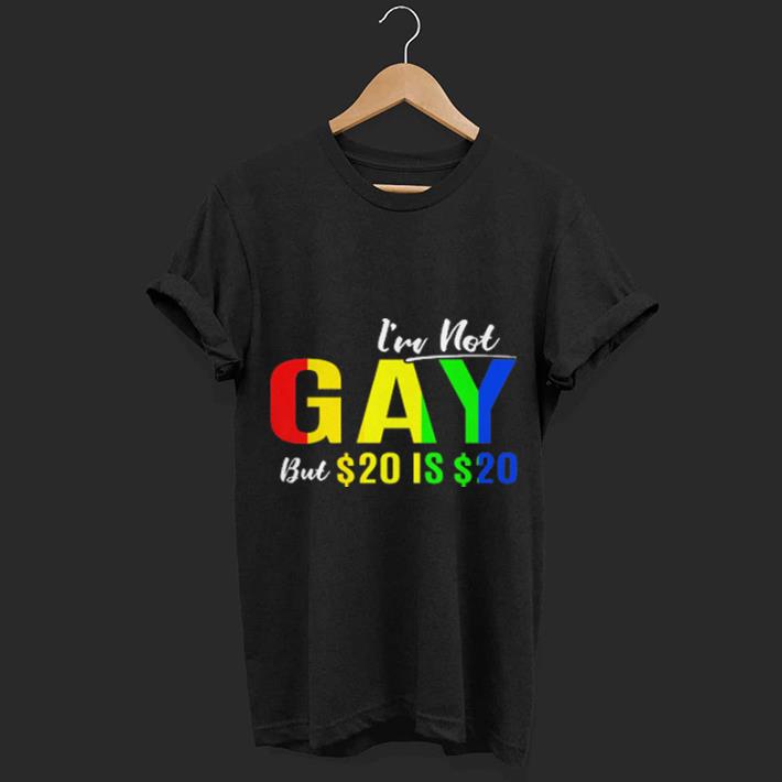 LGBT I'm not gay but $20 is $20 shirt
