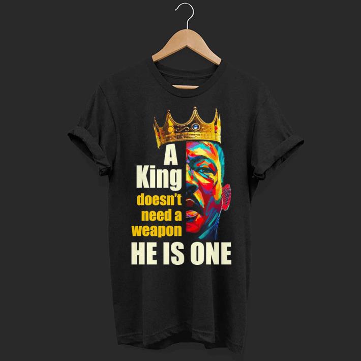 Martin Luther King A king doesn't need a weapon he is one shirt