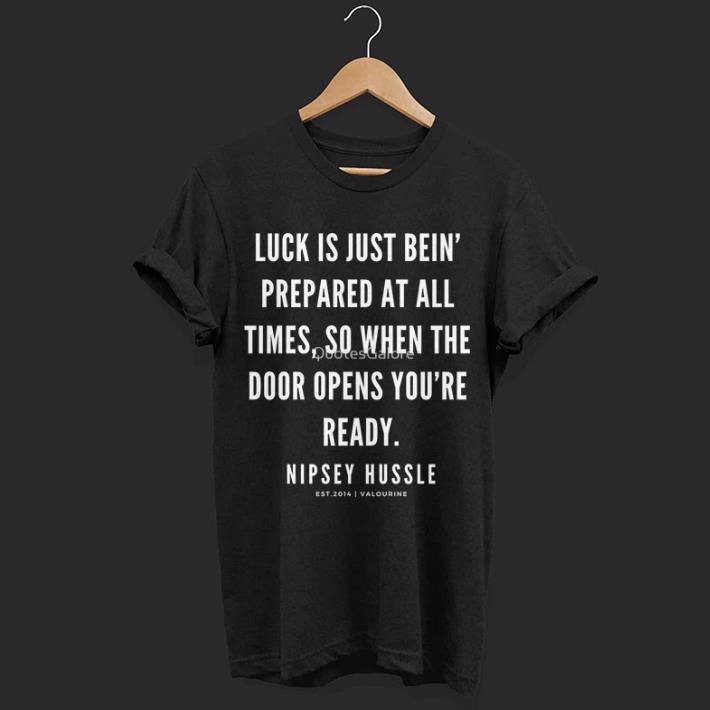 Rip Nipsey Hussle luck is just bein' prepared at all times so when the door opens you're ready