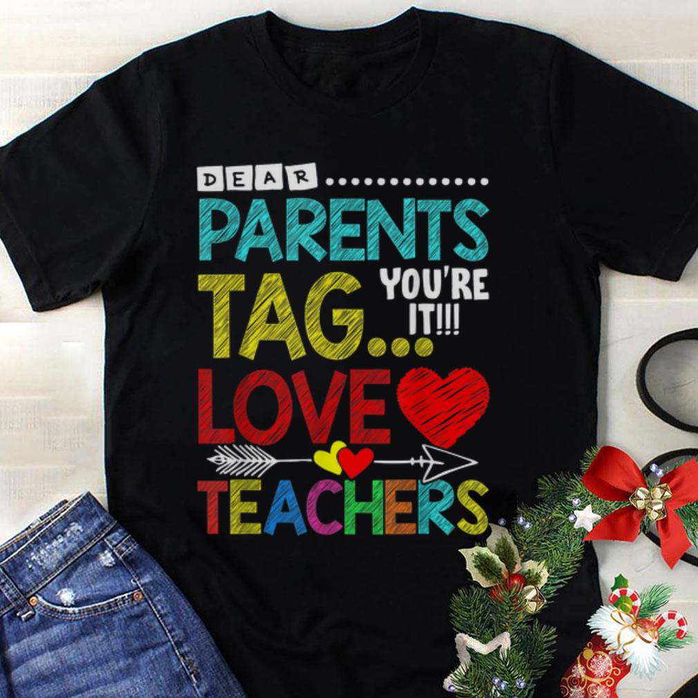 Awesome Dear Parents Tag You're It Love Teacher shirt