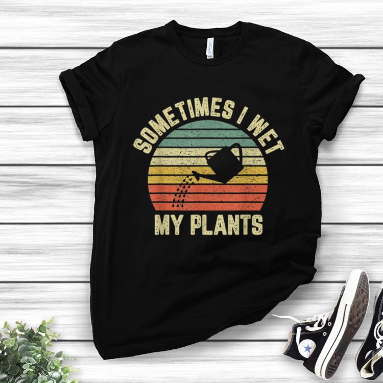 Best Price Sometimes I Wet My Plants Sunset shirt