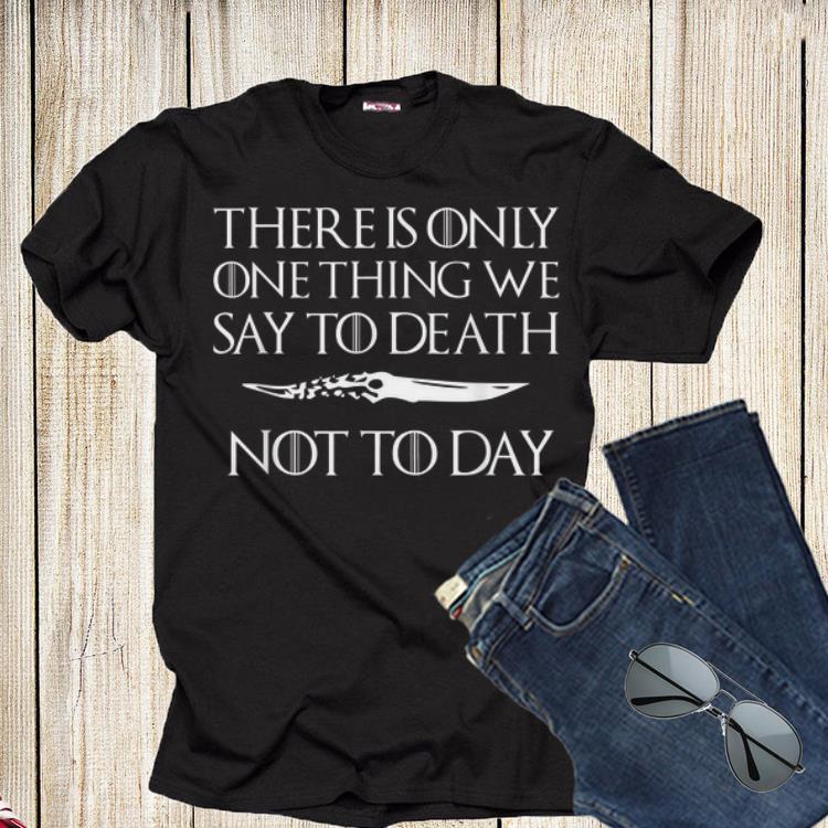 Catspaw Blade There Is Only One Thing We Say To Death Not To-day Game Of Throne shirt