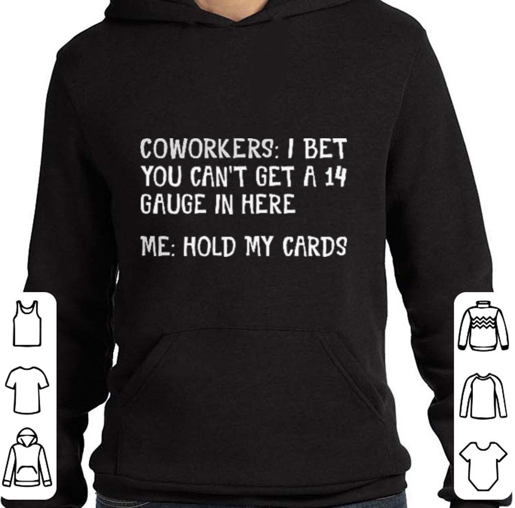 Funny Coworkers i bet you can't get a 14 gauge in here me hold my cards shirt