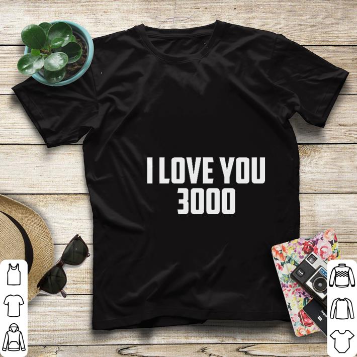 Funny I love you 3000 shirt