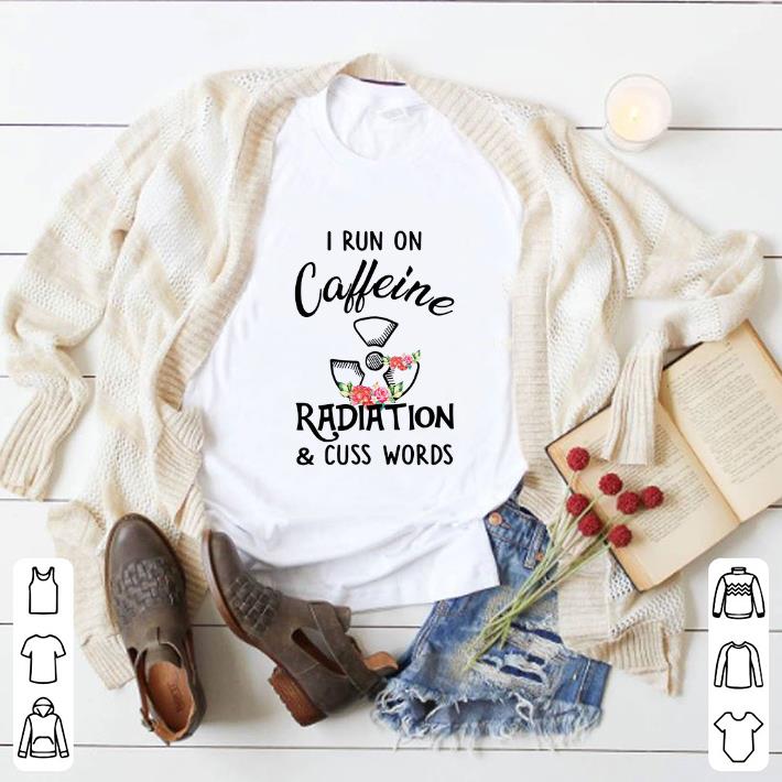 Funny I run on caffeine radiation & cuss words flowers shirt 7 Funny I run on caffeine radiation & cuss words flowers shirt