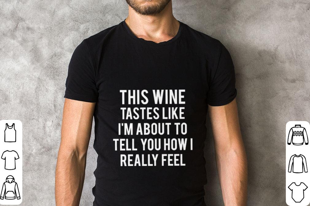 Funny This wine tastes like i'm about to tell you how i really feel