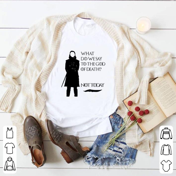 Funny What do we say to the god of death not today Arya Stark GOT shirt