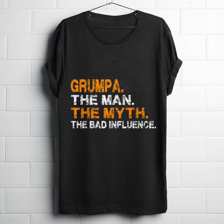 Grumpa The Man The Myth The Bad Influence shirt