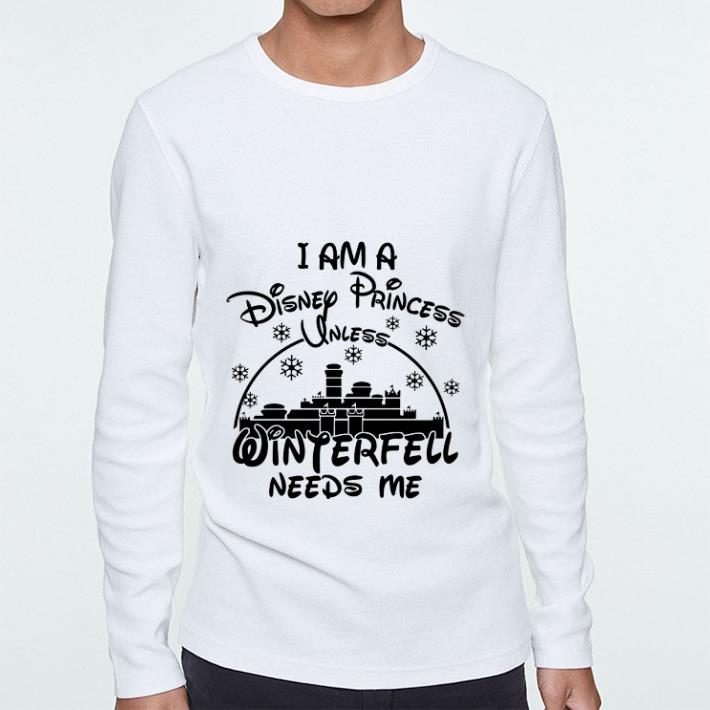 Hot I am a Disney Princess unless Winterfell needs me shirt