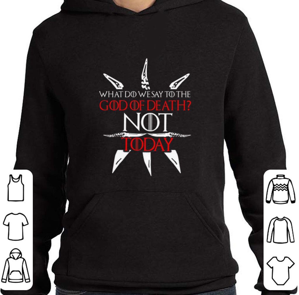 Official Game Of Thrones what do we say to the God of death NOT today shirt 7 Official Game Of Thrones what do we say to the God of death NOT today shirt