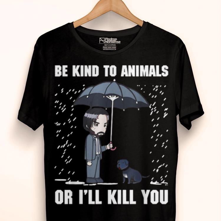 Original Be Kind To Animals Or I'll Kill You Dog John Wick Shirt