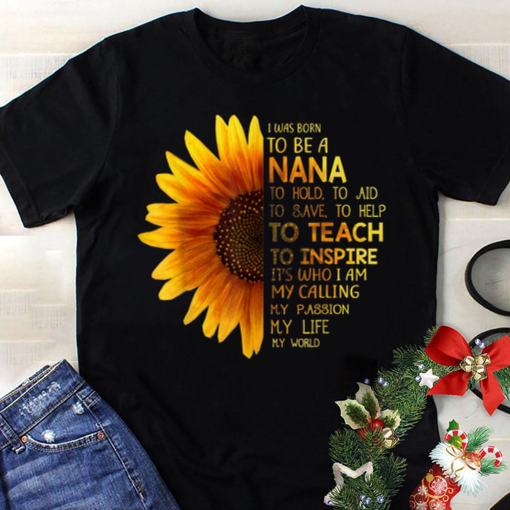 Premium I Was Born To Be A Nana to hold to aid to save to help sunflower Mother day shirt