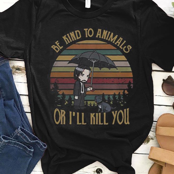 Premium John Wick be Kind to Animals or I'll Kill You vintage Shirt