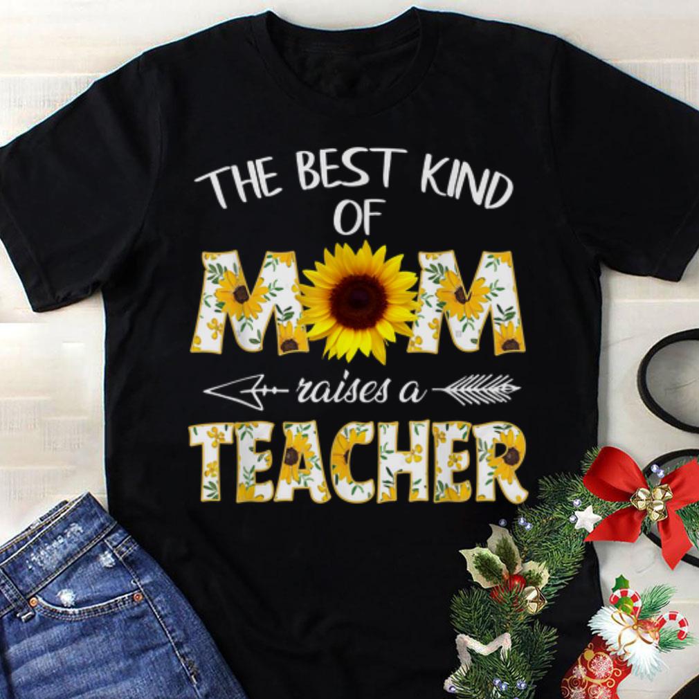 Premium Mother day The Best Kind Of Mom Raises A Teacher Sunflower shirt Premium Mother day The Best Kind Of Mom Raises A Teacher Sunflower shirt 1